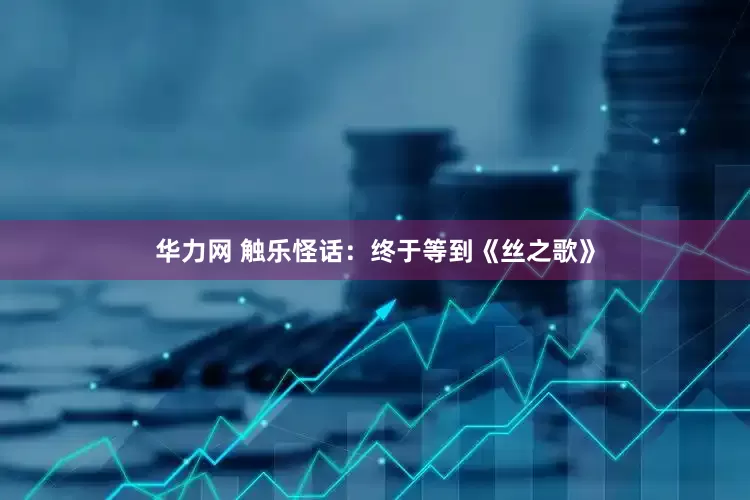 华力网 触乐怪话：终于等到《丝之歌》