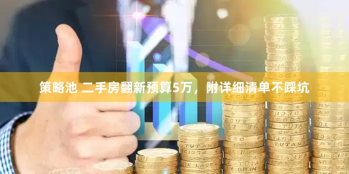 策略池 二手房翻新预算5万，附详细清单不踩坑