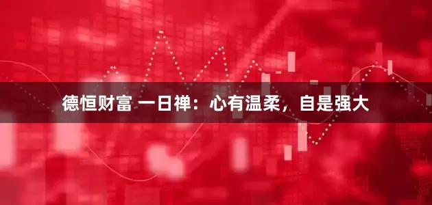 德恒财富 一日禅：心有温柔，自是强大